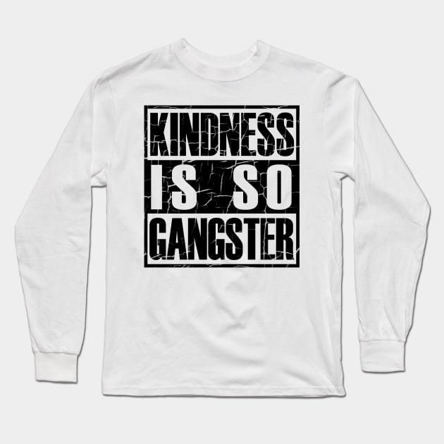 Kindness Is so Gangster Positive Motivation Be Kind Long Sleeve T-Shirt by S-Log